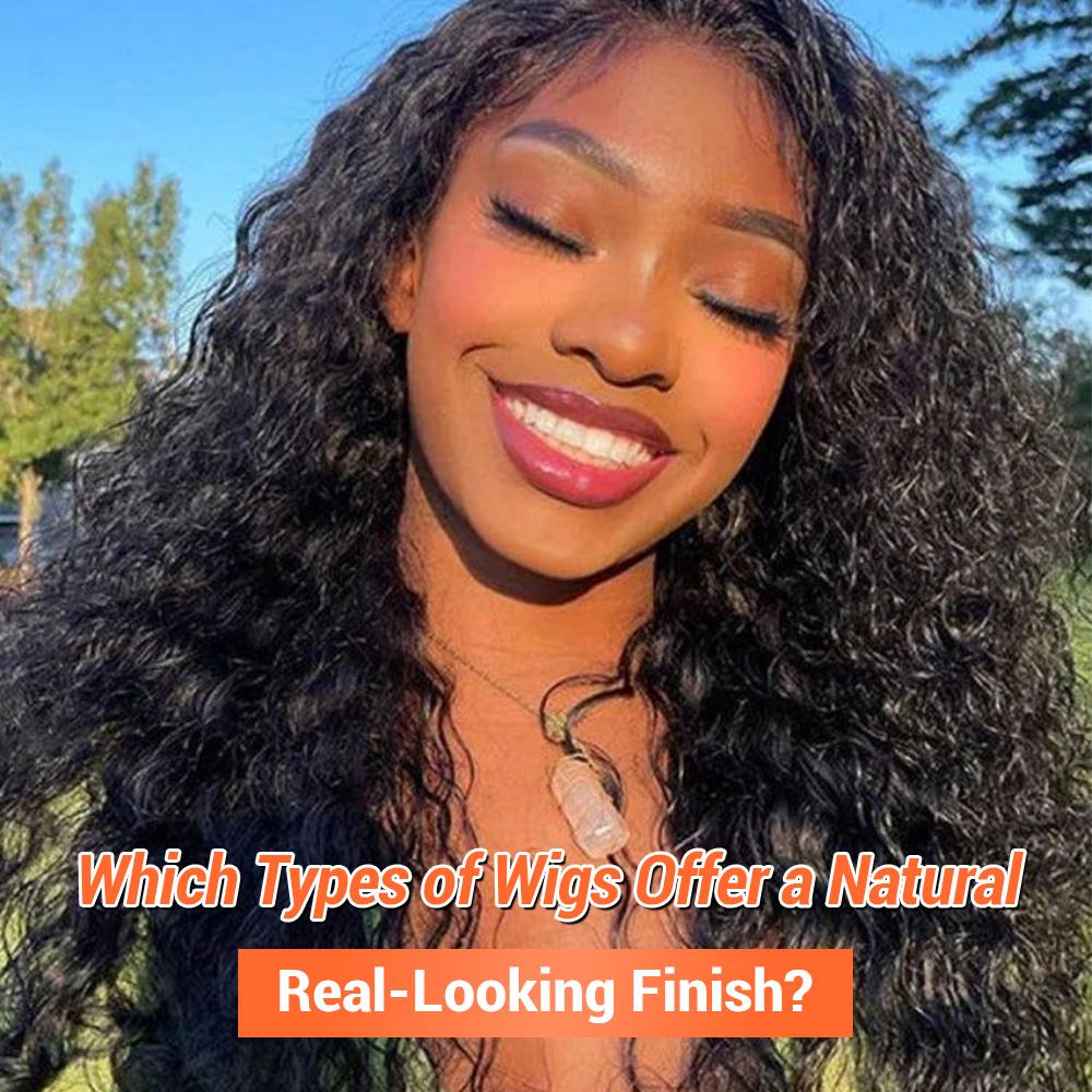 Which Types of Wigs Offer a Natural, Real-Looking Finish?
